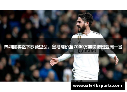 热刺即将签下罗德里戈，皇马降价至7000万英镑接班亚洲一哥